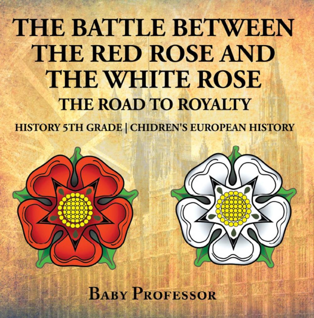 Big bigCover of The Battle Between the Red Rose and the White Rose: The Road to Royalty History 5th Grade | Chidren's European History