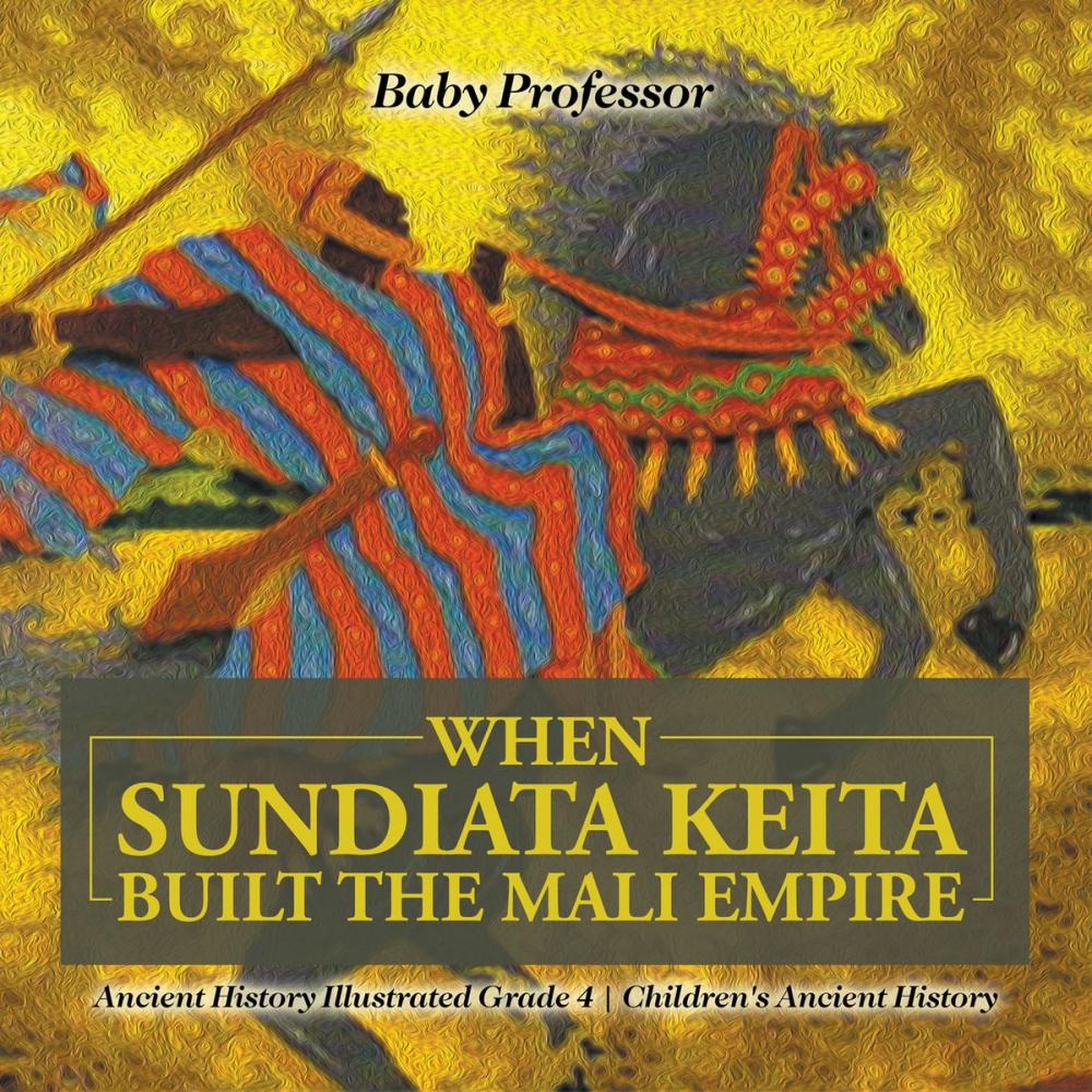 Big bigCover of When Sundiata Keita Built the Mali Empire - Ancient History Illustrated Grade 4 | Children's Ancient History