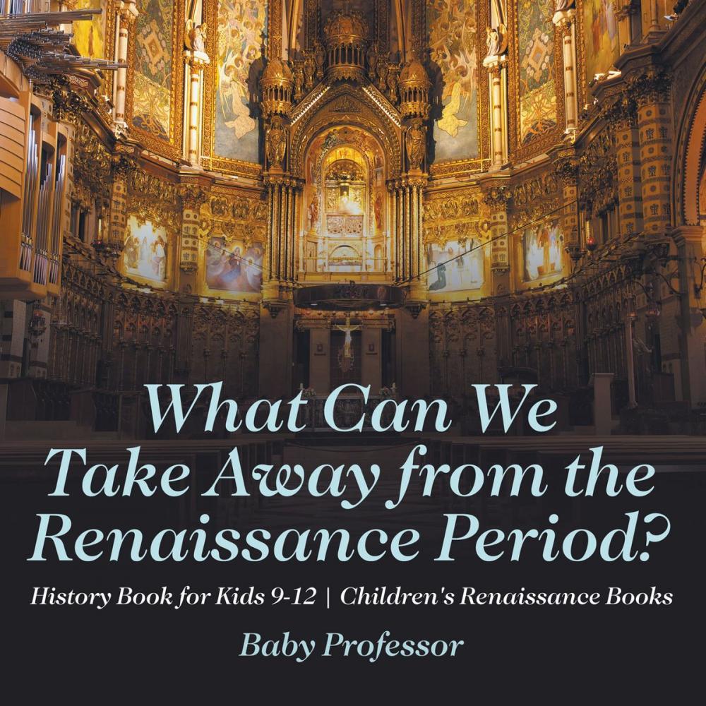 Big bigCover of What Can We Take Away from the Renaissance Period? History Book for Kids 9-12 | Children's Renaissance Books