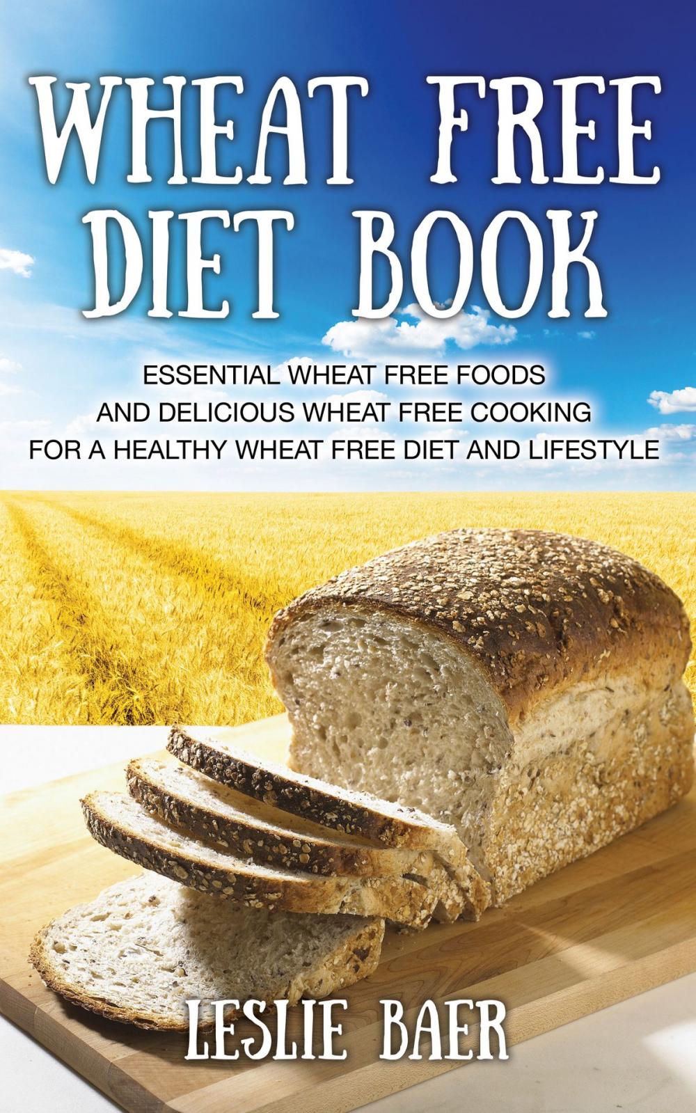 Big bigCover of Wheat Free Diet Book: Essential Wheat Free Foods and Delicious Wheat Free Cooking for a Healthy Wheat Free Diet and Lifestyle