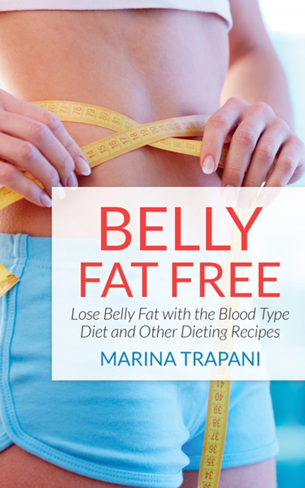 Big bigCover of Belly Fat Free: Lose Belly Fat with the Blood Type Diet and Other Dieting Recipes