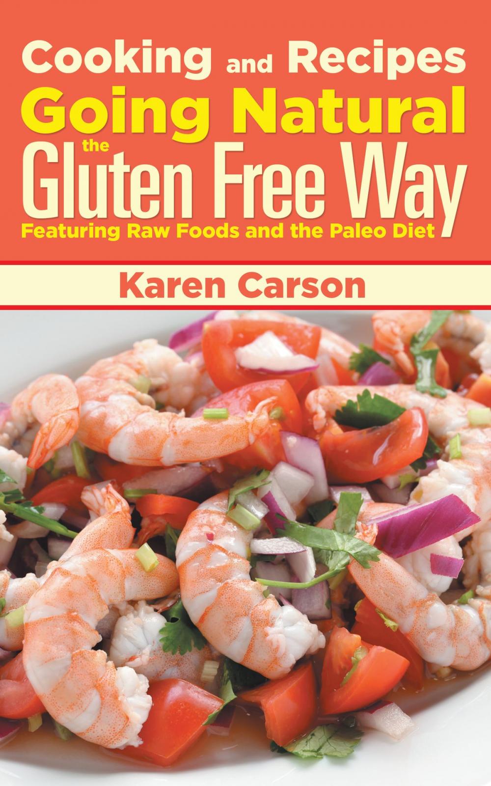 Big bigCover of Cooking and Recipes: Going Natural the Gluten Free Way Featuring Raw Foods and the Paleo Diet