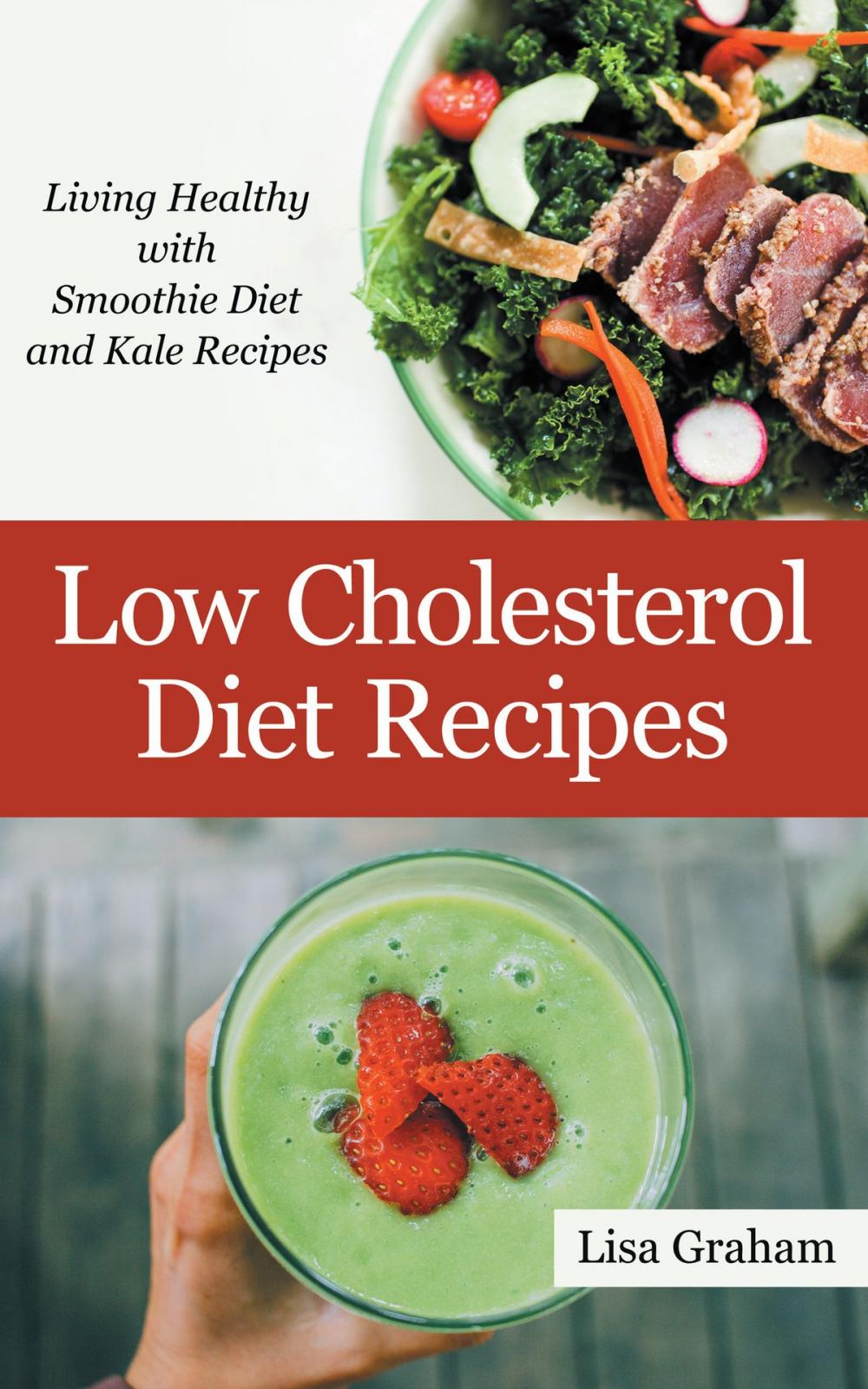 Big bigCover of Low Cholesterol Diet Recipes: Living Healthy with Smoothie Diet and Kale Recipes