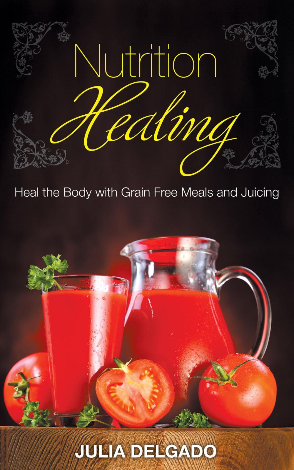 Big bigCover of Nutrition Healing: Heal the Body with Grain Free Meals and Juicing