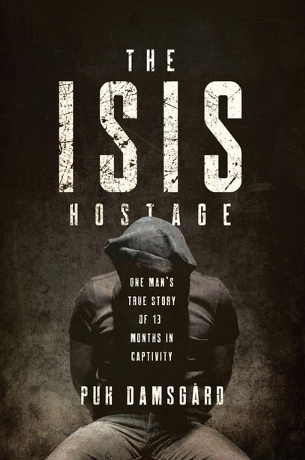 Big bigCover of The ISIS Hostage: One Man's True Story of Thirteen Months in Captivity