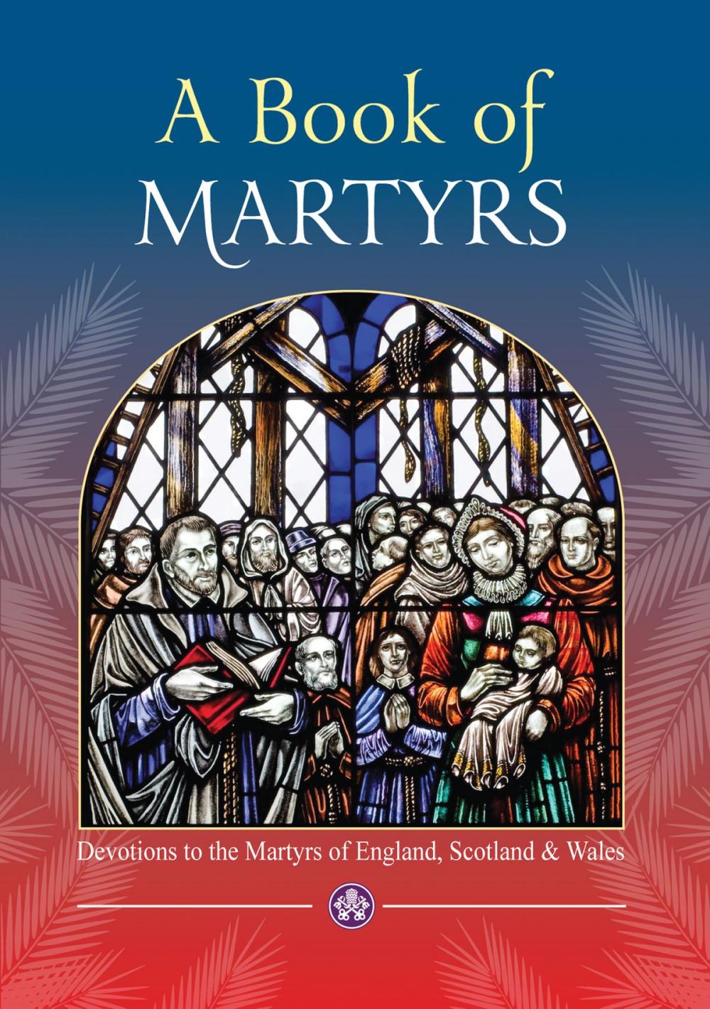 Big bigCover of A Book of Martyrs - Devotions to the Martyrs of England, Scotland and Wales