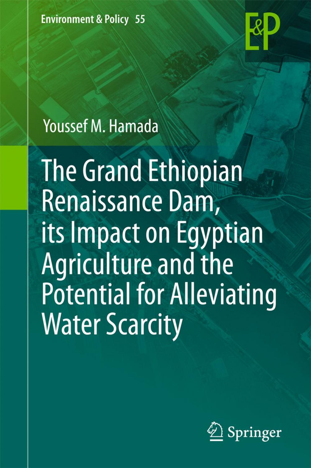 Big bigCover of The Grand Ethiopian Renaissance Dam, its Impact on Egyptian Agriculture and the Potential for Alleviating Water Scarcity