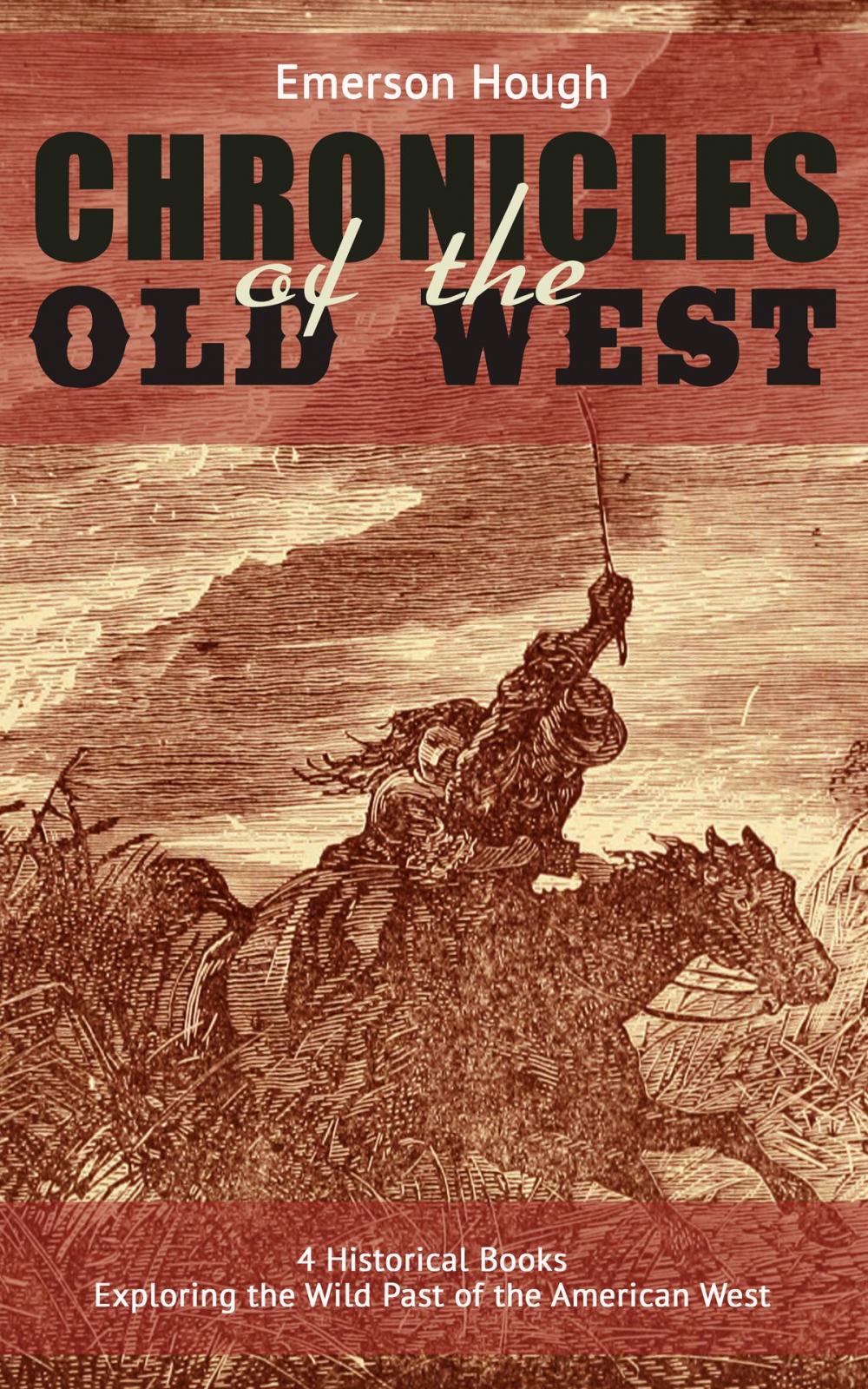 Big bigCover of The Chronicles of the Old West - 4 Historical Books Exploring the Wild Past of the American West (Illustrated)