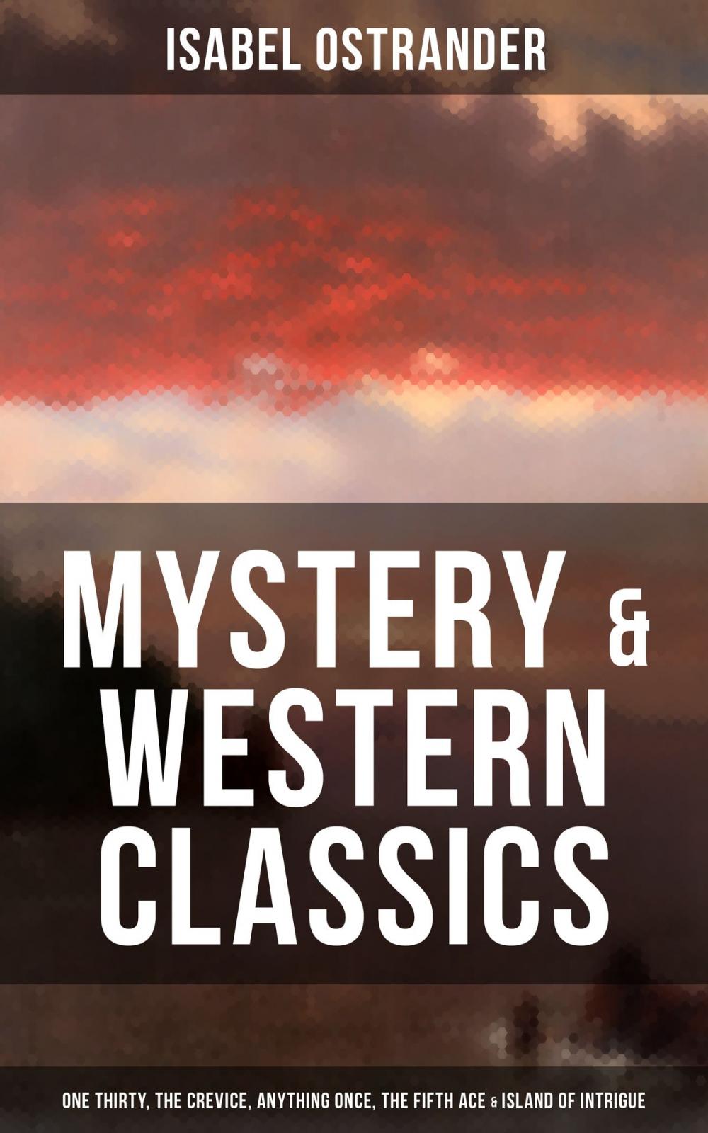 Big bigCover of ISABEL OSTRANDER: Mystery & Western Classics: One Thirty, The Crevice, Anything Once, The Fifth Ace & Island of Intrigue