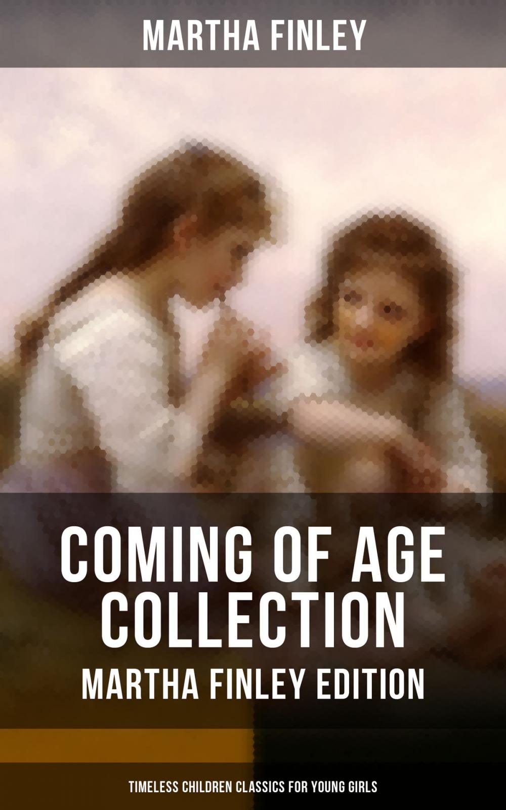 Big bigCover of COMING OF AGE COLLECTION - Martha Finley Edition (Timeless Children Classics For Young Girls)