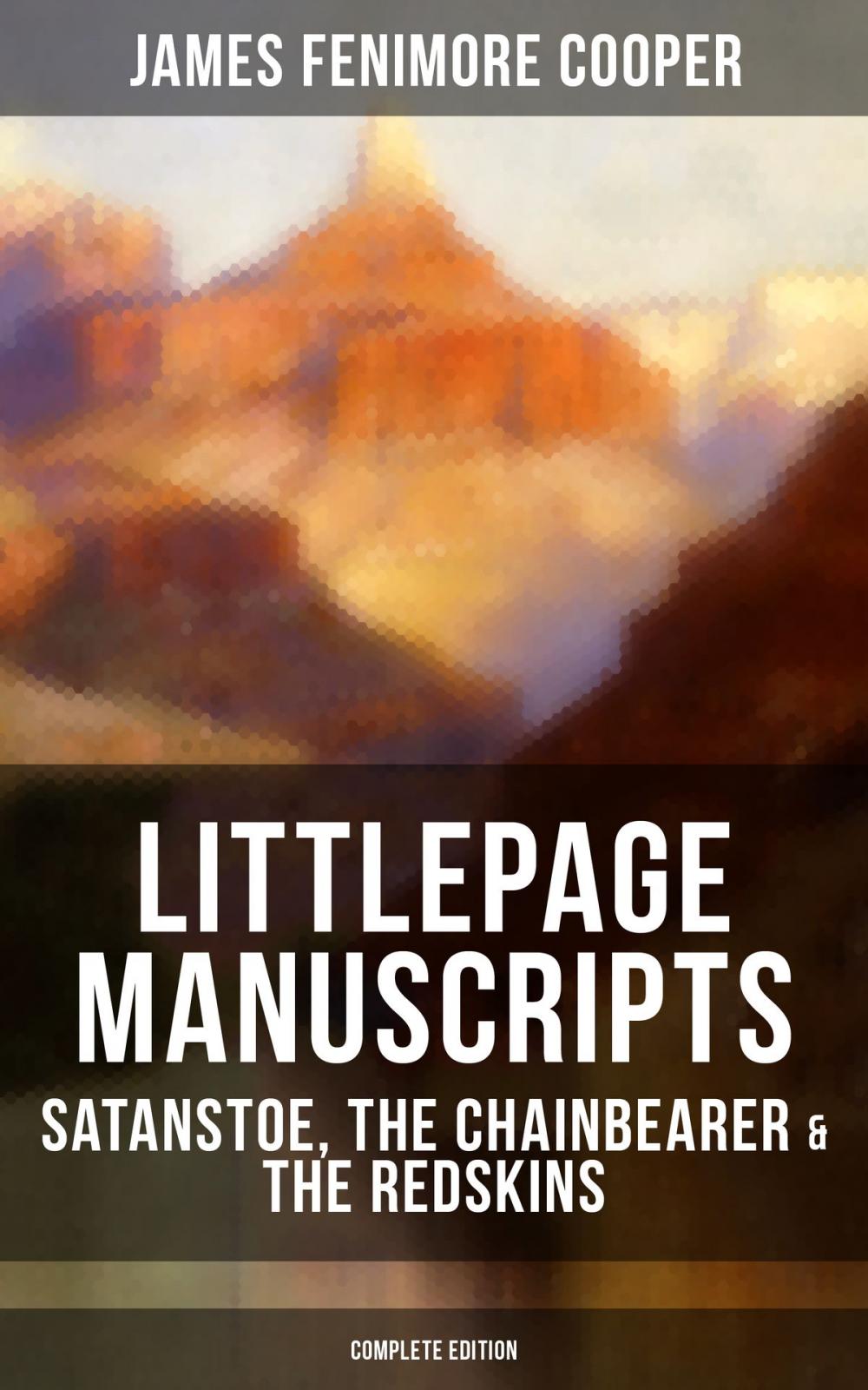 Big bigCover of LITTLEPAGE MANUSCRIPTS: Satanstoe, The Chainbearer & The Redskins (Complete Edition)