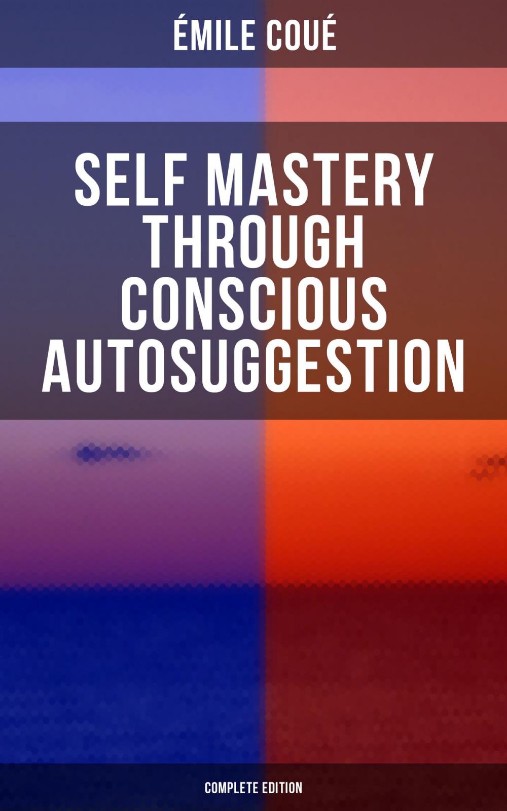 Big bigCover of SELF MASTERY THROUGH CONSCIOUS AUTOSUGGESTION (Complete Edition)