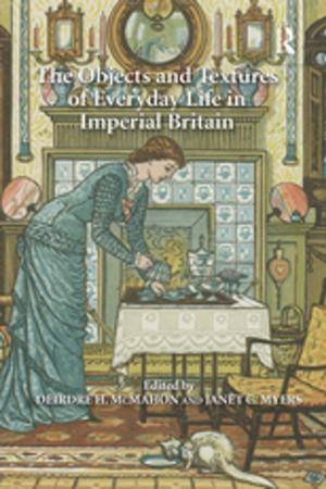Cover of the book The Objects and Textures of Everyday Life in Imperial Britain by Jack Rosenberry, Lauren A. Vicker
