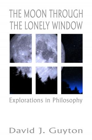 Cover of The Moon Through the Lonely Window: Explorations in Philosophy