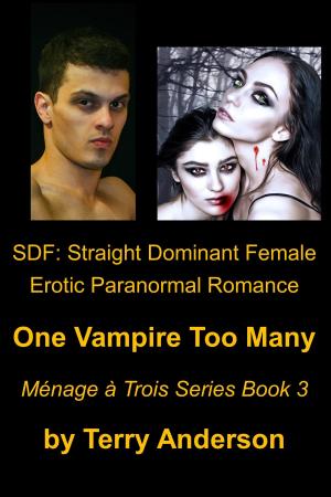 Cover of the book SDF:Straight Dominant Female Erotic Paranormal Romance, One Vampire Too Many, Menage Series Book 3 by Gabrielle Queen