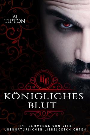 Cover of the book Königliches Blut: Eine Sammlung von vier übernatürlichen Liebesgeschichten by Ava Blackstone