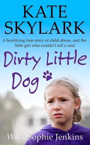 Cover of the book Dirty Little Dog: A Horrifying True Story of Child Abuse, and the Little Girl Who Couldn't Tell a Soul by Lisa London