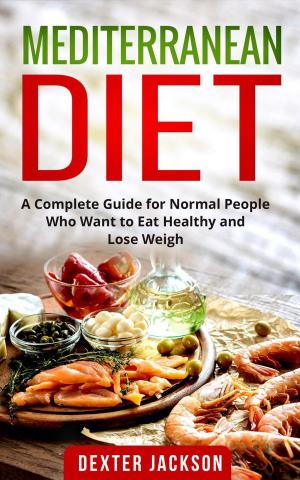 Book cover of Mediterranean Diet:The Complete Guide with Meal Plan and Recipes for Normal People Who Want to Eat Healthy and Lose Weight