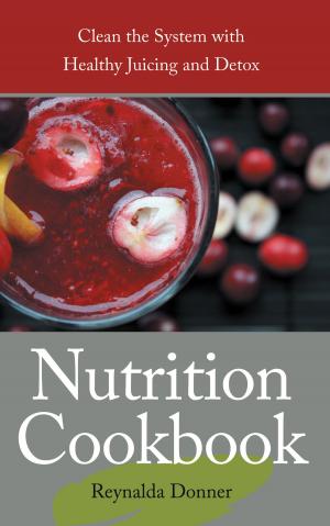 Cover of the book Nutrition Cookbook: Clean the System with Healthy Juicing and Detox by Diana Herrera