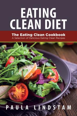 Cover of the book Eating Clean Diet: The Eating Clean Cookbook: A Selection of Delicious Eating Clean Recipes by Emma Thomson