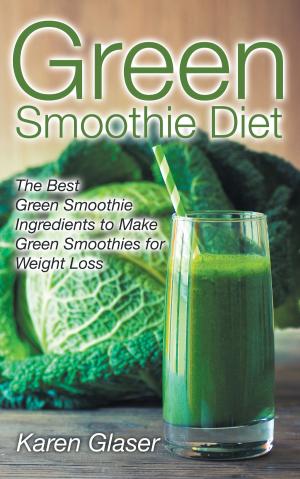 Book cover of Green Smoothie Diet: The Best Green Smoothie Ingredients to Make Green Smoothies for Weight Loss