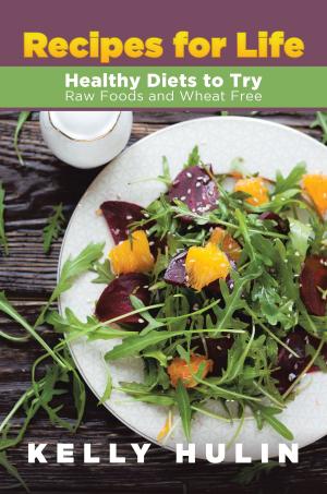 Cover of the book Recipes for Life: Healthy Diets to Try: Raw Foods and Wheat Free by Carol Kelly