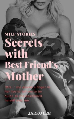 Cover of the book Milf Stories : Secrets with Best Friend's Mother by BR Raksun