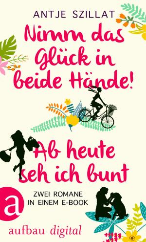 Cover of the book Nimm das Glück in beide Hände! & Ab heute seh ich bunt by Karin Seemayer