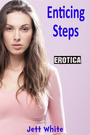 Cover of the book Erotica: Enticing Steps by Jett White