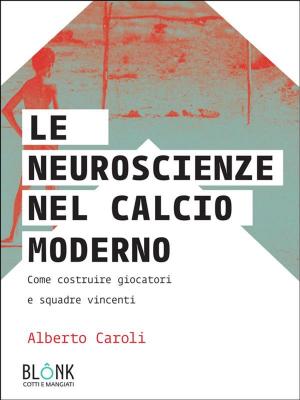 Cover of the book Le neuroscienze nel calcio moderno by Fabrizio Casu