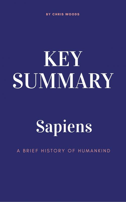 Cover of the book KEY SUMMARY: Sapiens by Chris Woods, Chris Woods Publishing