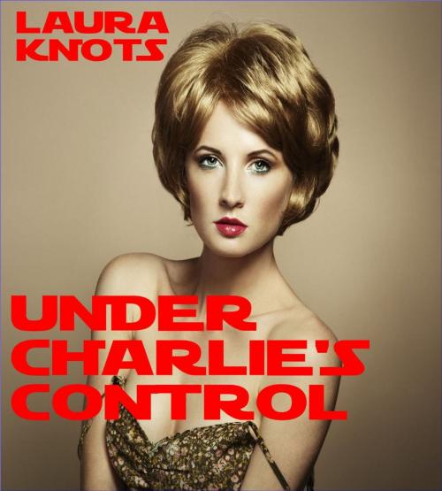 Cover of the book Under Charlie's Control by Laura Knots, Unimportant Books