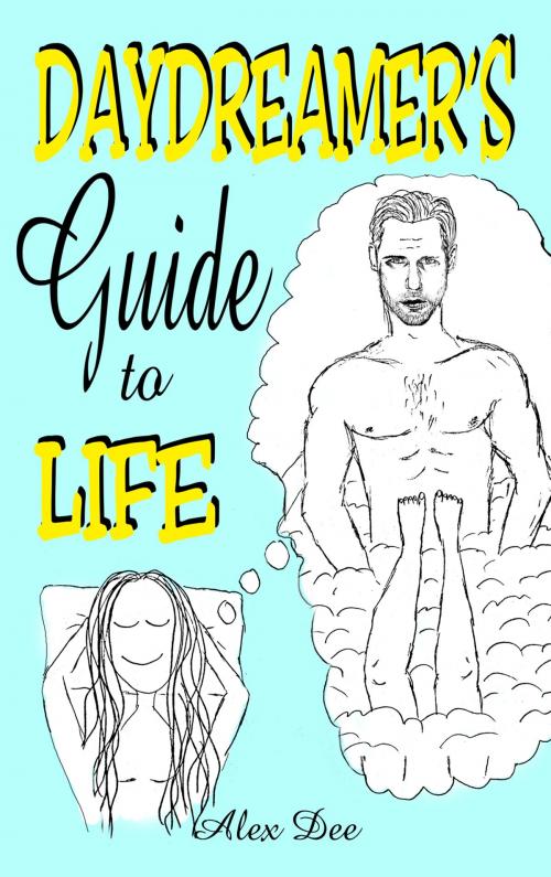 Cover of the book Daydreamer's Guide to Life by Alex Dee, Alex Dee