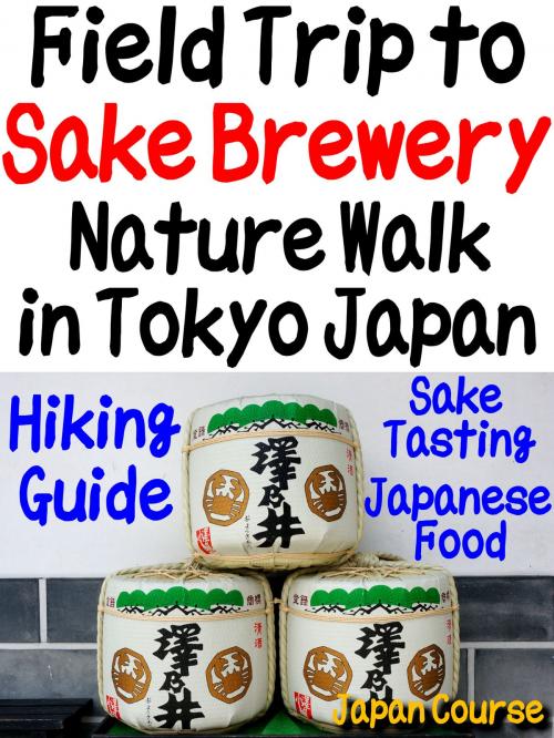 Cover of the book Field Trip to Sake Brewery, Nature Walk in Tokyo Japan by Hiroshi Satake, Japan Course Inc.