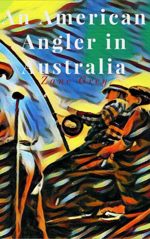 Cover of the book An American Angler in Australia by Zane Grey, London : Hodder and Stoughton
