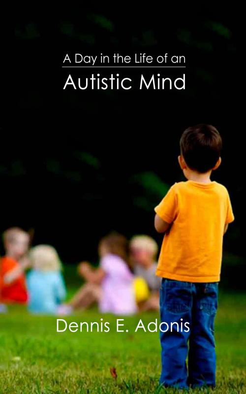 Cover of the book A Day in the Life of an Autistic Mind by Dennis E. Adonis, Inspired Thoughts