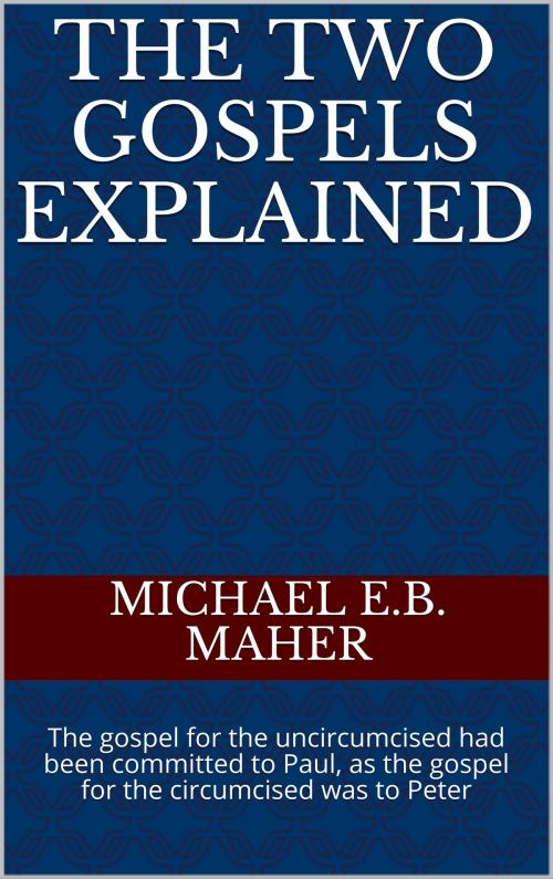 Cover of the book The Two Gospels Explained by Michael E.B. Maher, Michael E.B. Maher