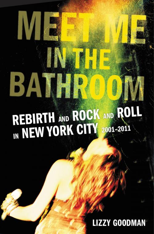 Cover of the book Meet Me in the Bathroom by Lizzy Goodman, Dey Street Books