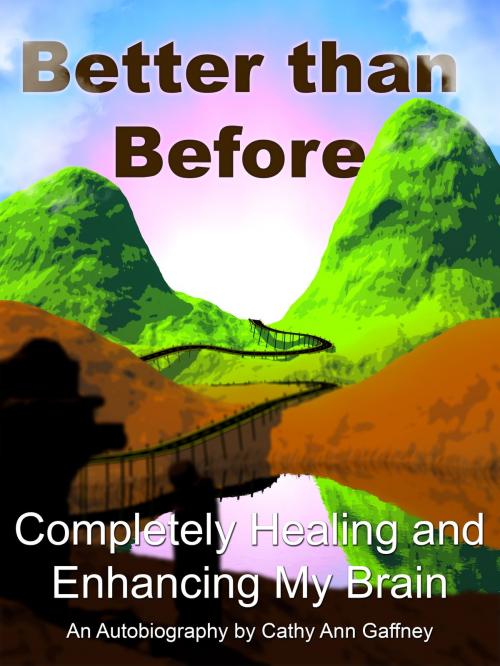 Cover of the book Better than Before Completely Healing and Enhancing My Brain an Autobiography by Cathy Ann Gaffney, Brain Phoenix TM