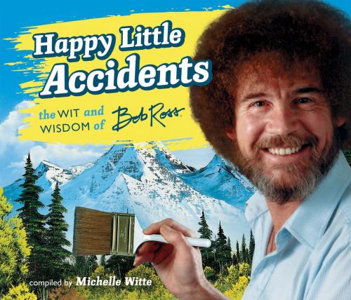 Cover of the book Happy Little Accidents by Michelle Witte, Bob Ross, Running Press