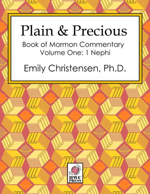 Cover of the book Plain & Precious - Book of Mormon Commentary Volume One: 1 Nephi by Emily Christensen, HWC Press