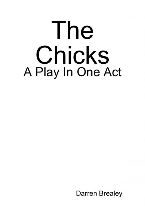 Cover of the book The Chicks - A Play In One Act by Darren Brealey, Lulu.com