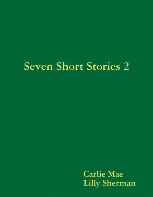 Cover of the book Seven Short Stories 2 by Carlie Mae, Lulu.com