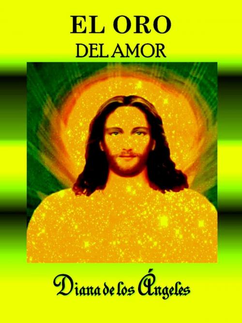 Cover of the book El Oro del Amor by Diana de los Ángeles, Diana de los Ángeles
