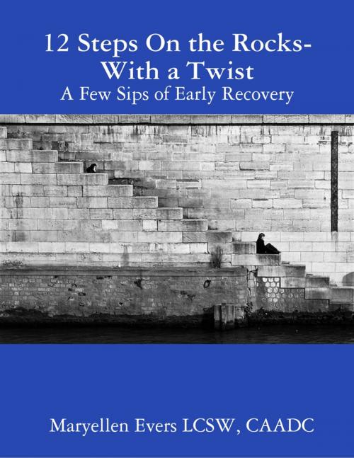 Cover of the book 12 Steps On the Rocks - With a Twist by Maryellen Evers LCSW, CAADC, Lulu.com