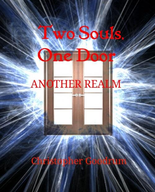 Cover of the book Two Souls, One Door: Another Realm by Christopher Goodrum, Christopher Goodrum