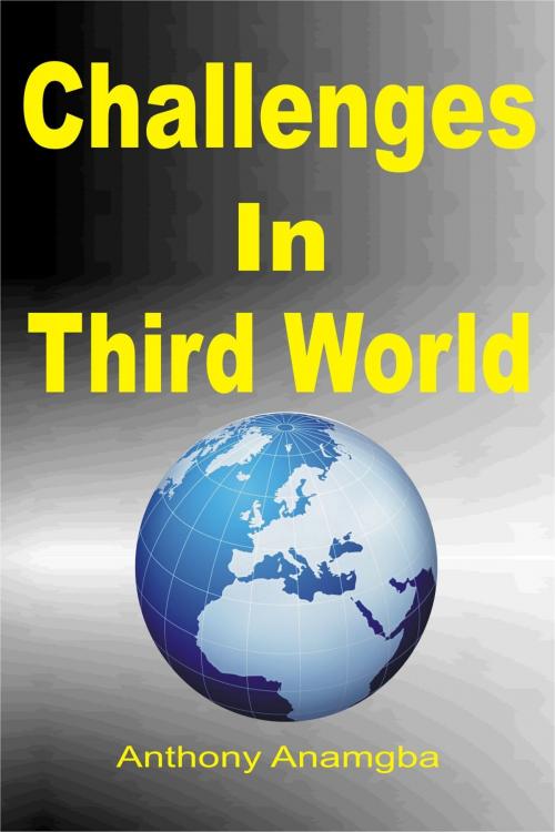Cover of the book Challenges in Third World by Anthony Anamgba, Anthony Anamgba