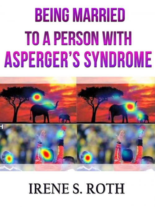 Cover of the book Being Married To a Person Who Has Asperger’s Syndrome by Irene S. Roth, Irene S. Roth