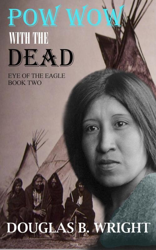 Cover of the book Pow Wow with the Dead: Eye of the Eagle - Book Two by Douglas B. Wright, Douglas B. Wright
