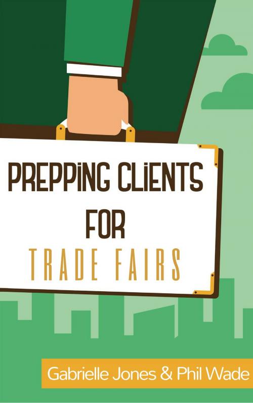 Cover of the book Prepping Clients for Trade Fairs by Phil Wade, Gabrielle Jones, Phil Wade
